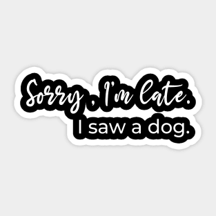 I’m Late Dog Shirt, I Saw a Dog Sticker